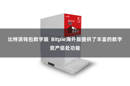 比特派钱包数字版 Bitpie海外版提供了丰富的数字资产惩处功能