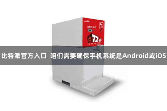 比特派官方入口  咱们需要确保手机系统是Android或iOS