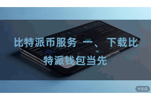 比特派币服务  一、 下载比特派钱包当先