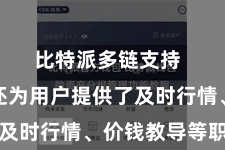 比特派多链支持  比特派还为用户提供了及时行情、价钱教导等职业