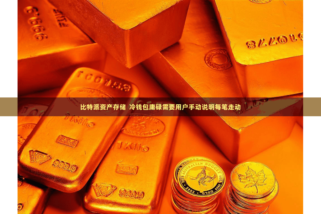比特派资产存储  冷钱包庸碌需要用户手动说明每笔走动